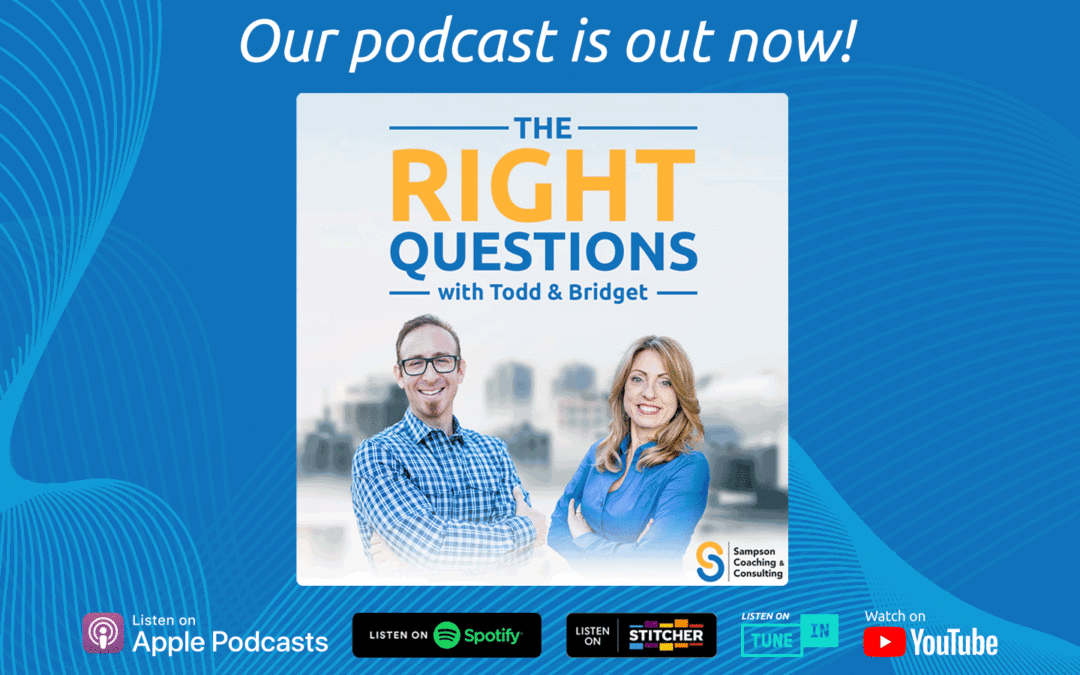 The Right Questions with Todd & Bridget Podcast is out!